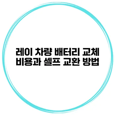 레이 차량 배터리 교체 비용과 셀프 교환 방법