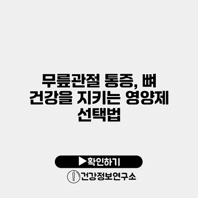 무릎관절 통증, 뼈 건강을 지키는 영양제 선택법