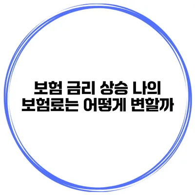 보험 금리 상승 나의 보험료는 어떻게 변할까?