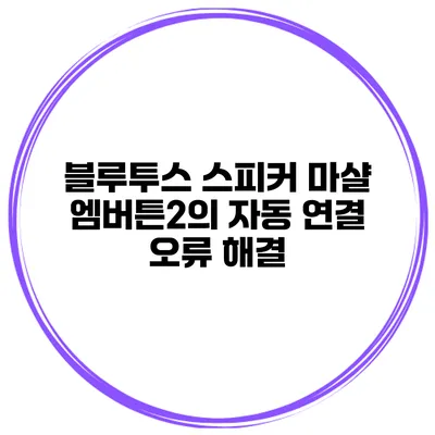블루투스 스피커 마샬 엠버튼2의 자동 연결 오류 해결
