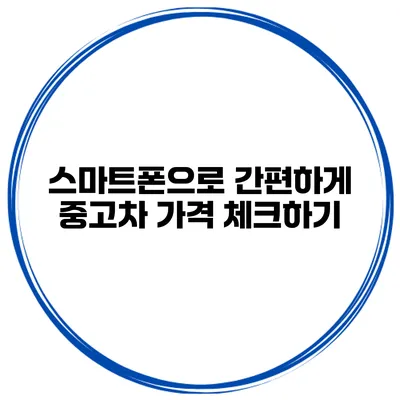 스마트폰으로 간편하게 중고차 가격 체크하기