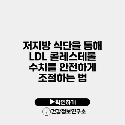 저지방 식단을 통해 LDL 콜레스테롤 수치를 안전하게 조절하는 법