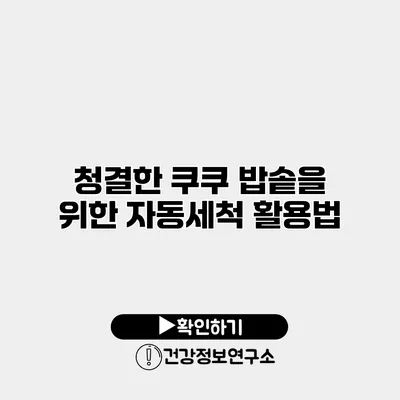 청결한 쿠쿠 밥솥을 위한 자동세척 활용법