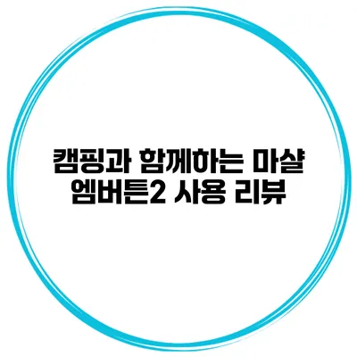 캠핑과 함께하는 마샬 엠버튼2 사용 리뷰