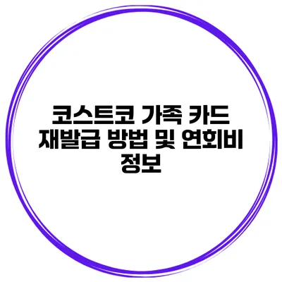 코스트코 가족 카드 재발급 방법 및 연회비 정보