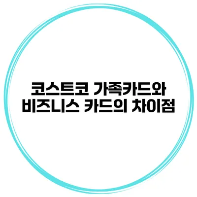 코스트코 가족카드와 비즈니스 카드의 차이점