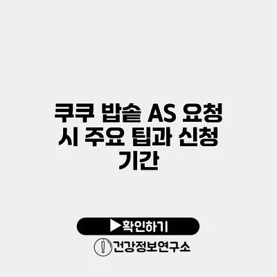 쿠쿠 밥솥 A/S 요청 시 주요 팁과 신청 기간