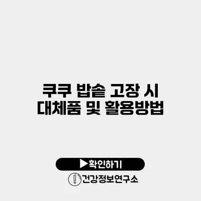 쿠쿠 밥솥 고장 시 대체품 및 활용방법