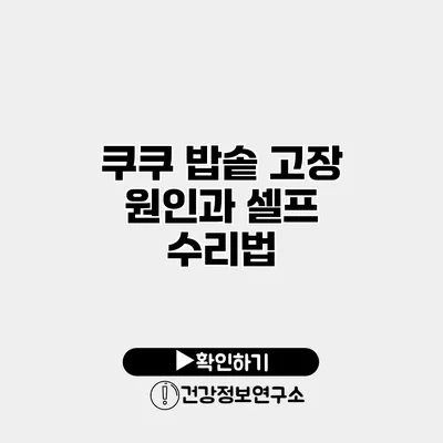 쿠쿠 밥솥 고장 원인과 셀프 수리법