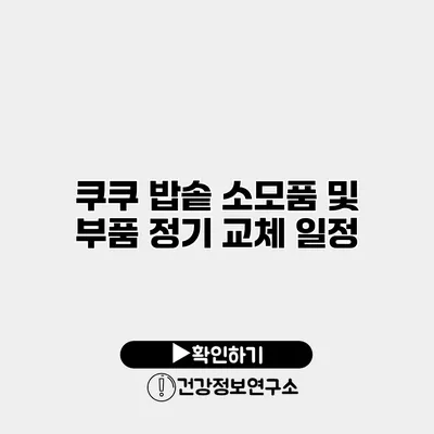 쿠쿠 밥솥 소모품 및 부품 정기 교체 일정