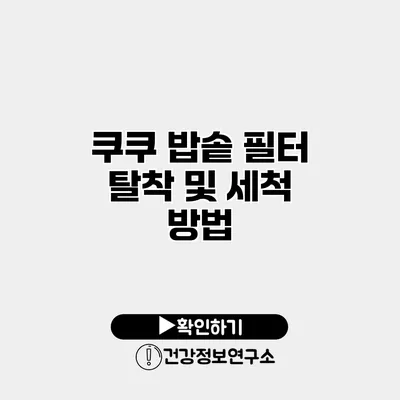 쿠쿠 밥솥 필터 탈착 및 세척 방법