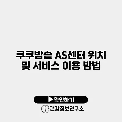 쿠쿠밥솥 AS센터 위치 및 서비스 이용 방법